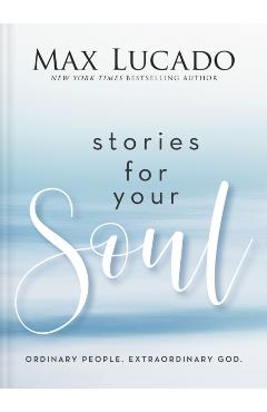 Stories for Your Soul: Ordinary People. Extraordinary God. - Max Lucado