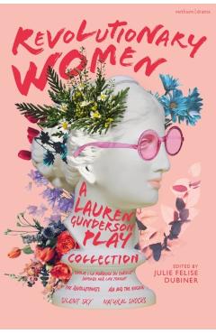 Revolutionary Women: A Lauren Gunderson Play Collection: Emilie: La Marquise Du Châtelet Defends Her Life Tonight; The Revolutionists; ADA and the Eng - Lauren Gunderson