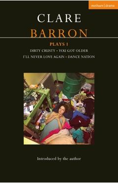 Clare Barron Plays 1: Dirty Crusty; You Got Older; I'll Never Love Again; Dance Nation - Clare Barron