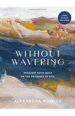 Without wavering - bible study book with video access: resilient faith built on the promises of god - alexandra hoover