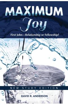 Maximum Joy: 1 John - Relationship or Fellowship?: New Study Edition - David R. Anderson
