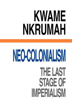 Neo-Colonialism The Last Stage of Imperialism - Kwame Nkrumah
