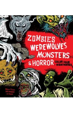 Zombies, Werewolves, Monsters & Horror: Color Your Nightmares - Editors Of Chartwell Books