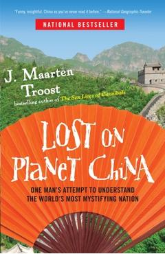 Lost on Planet China: One Man\'s Attempt to Understand the World\'s Most Mystifying Nation - J. Maarten Troost