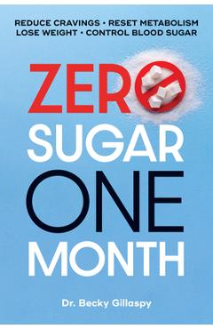 Zero Sugar / One Month: Reduce Cravings - Reset Metabolism - Lose Weight - Lower Blood Sugar - Becky Gillaspy