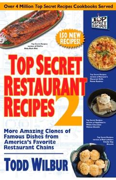 Top Secret Restaurant Recipes 2: More Amazing Clones of Famous Dishes from America\'s Favorite Restaurant Chains - Todd Wilbur