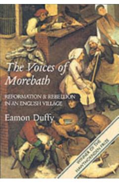 The Voices of Morebath: Reformation and Rebellion in an English Village - Eamon Duffy