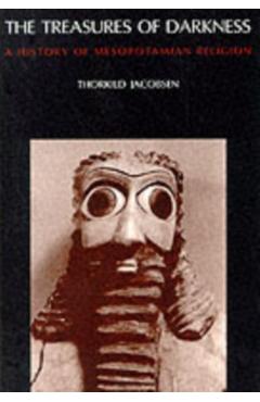 The Treasures of Darkness: A History of Mesopotamian Religion - Thorkild Jacobsen