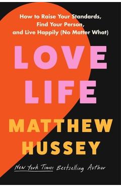 Love Life: How to Raise Your Standards, Find Your Person, and Live Happily (No Matter What) - Matthew Hussey
