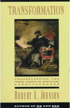 Transformation: Understanding the Three Levels of Mascul - Robert A. Johnson