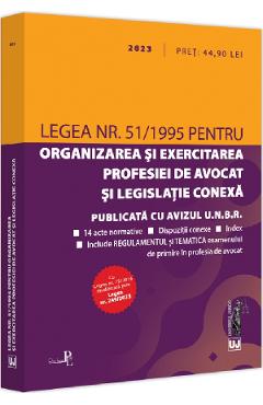 Legea nr.51 din 1995 pentru organizarea si exercitarea profesiei de avocat si legislatie conexa 2023