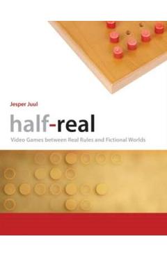 Half–Real: Video Games between Real Rules and Fictional Worlds - Jesper Juul