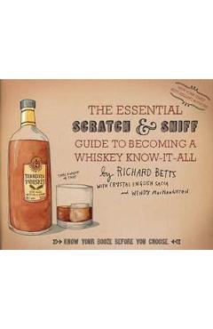 The Essential Scratch and Sniff Guide To Becoming A Whiskey Know-It-All - Richard Betts, Crystal English Sacca, Wendy MacNaughton