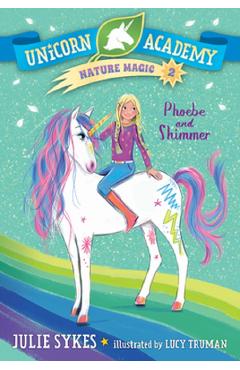 Phoebe and Shimmer. Unicorn Academy: Nature Magic - Julie Sykes