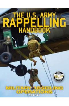 The US Army Rappelling Handbook: Military Abseiling Operations