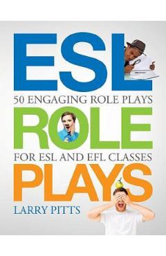 ESL Role Plays: 50 Engaging Role Plays for ESL and EFL Classes - Larry Pitts