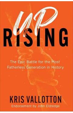 Uprising: The Epic Battle for the Most Fatherless Generation in History - Kris Vallotton