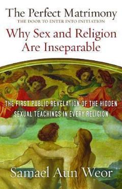 The Perfect Matrimony: Why Sex and Religion Are Inseparable - Samael Aun Weor
