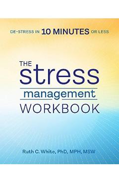The Stress Management Workbook: De-stress in 10 Minutes or Less - Ruth C. White