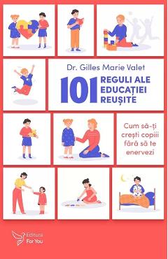101 reguli ale educatiei reusite - Gilles Marie Valet - FOR YOU