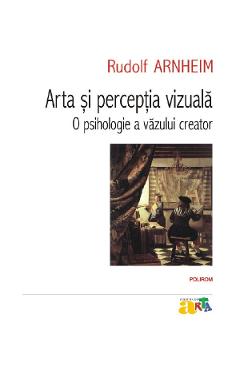 Arta si perceptia vizuala. O psihologie a vazului creator Ed.2023 - Rudolf Arnheim