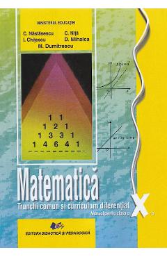 Matematica. Trunchi comun + curriculum diferentiat - Clasa 10 - Manual - Constantin Nastasescu , Constantin Nita , Ion Chitescu , Dan Mihalca, Monica Dumitrescu