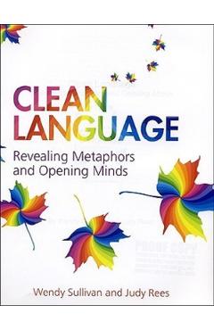 Clean Language: Revealing Metaphors and Opening Minds - Wendy Sullivan, Judy Rees