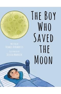 The Boy Who Saved the Moon - Dennis Derobertis