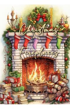 Christmas Fireplaces Coloring Book for Adults: Fireplaces Christmas Coloring Book for Adults Christmas Grayscale Coloring Book for Adults cozy firepla - Monsoon Publishing