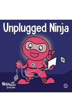 Unplugged Ninja: A Children\'s Book About Technology, Screen Time, and Finding Balance - Mary Nhin