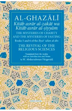 Al-Ghazali the Mysteries of Charity and the Mysteries of Fasting: Book 5 & 6 of Ihya' 'Ulum Al-Din, the Revival of the Religious Sciences - Michael Abdurrahman Fitzgerald
