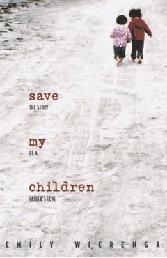 Save My Children: The Story of a Father\'s Love - Emily Wierenga