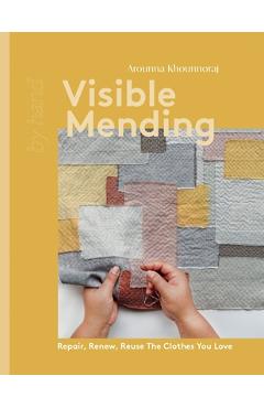 Visible Mending: Repair, Renew, Reuse the Clothes You Love - Khounnoraj Arounna