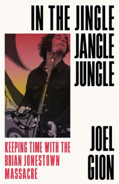 In the jingle jangle jungle: keeping time with the brian jonestown massacre - joel gion