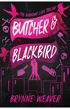 Butcher & Blackbird: The Ruinous Love Trilogy - Brynne Weaver