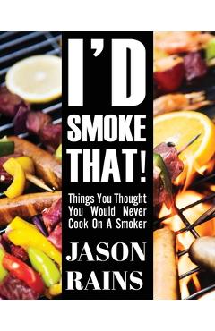 I\'d Smoke That! Things You Thought You Would Never Cook On A Smoker - Jason Rains