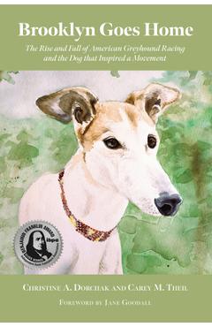 Brooklyn Goes Home: The Rise and Fall of American Greyhound Racing and the Dog That Inspired a Movement - Christine A. Dorchak