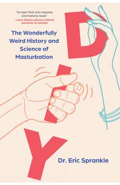DIY: The Wonderfully Weird History and Science of Masturbation - Eric Sprankle