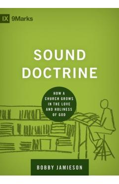 Sound Doctrine: How a Church Grows in the Love and Holiness of God - Bobby Jamieson