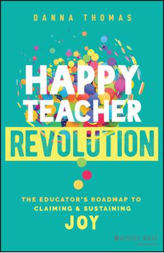 Happy Teacher Revolution: The Educator\'s Roadmap to Claiming and Sustaining Joy - Danna Thomas
