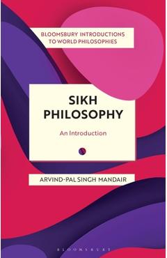 Sikh Philosophy: Exploring Gurmat Concepts in a Decolonizing World - Arvind-pal Singh Mandair