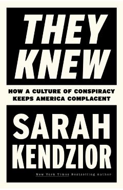 They Knew: How a Culture of Conspiracy Keeps America Complacent - Sarah Kendzior