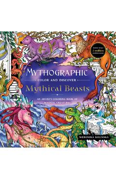 Mythographic Color and Discover: Mythical Beasts: An Artist's Coloring Book of Magical Creatures - Weronika Kolinska
