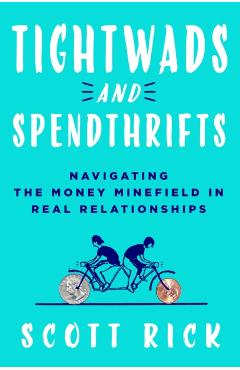 Tightwads and Spendthrifts: Navigating the Money Minefield in Real Relationships - Scott Rick