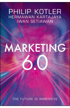 Marketing 6.0: The Future Is Immersive - Philip Kotler