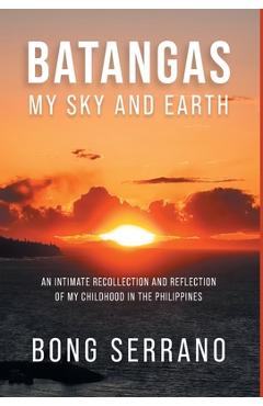Batangas: My Sky and Earth: An Intimate Recollection and Reflection of My Childhood in the Philippines - Bong Serrano