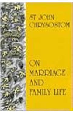 On Marriage and Family Life - St John Chrysostom