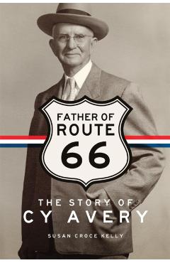 Father of Route 66: The Story of Cy Avery - Susan C. Kelly