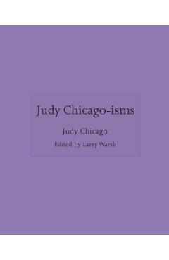 Judy Chicago-Isms - Judy Chicago