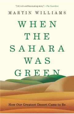 When the Sahara Was Green: How Our Greatest Desert Came to Be - Martin Williams